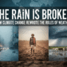 The Rain is Broken: How Climate Change Rewrote the Rules of Weather
